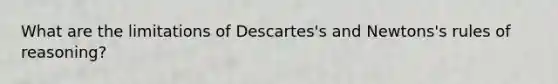 What are the limitations of Descartes's and Newtons's rules of reasoning?