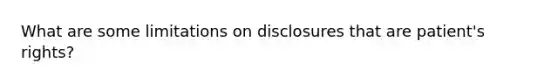 What are some limitations on disclosures that are patient's rights?