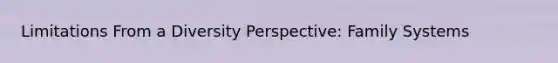 Limitations From a Diversity Perspective: Family Systems