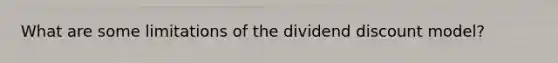 What are some limitations of the dividend discount model?