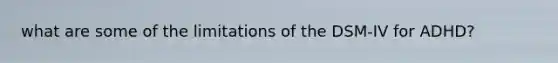 what are some of the limitations of the DSM-IV for ADHD?