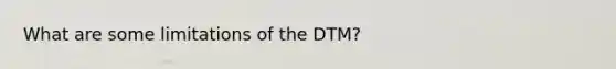 What are some limitations of the DTM?