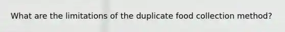 What are the limitations of the duplicate food collection method?