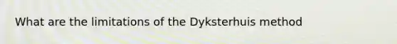 What are the limitations of the Dyksterhuis method