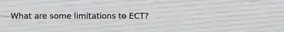 What are some limitations to ECT?