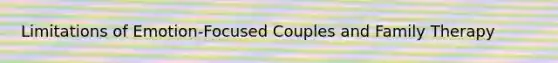 Limitations of Emotion-Focused Couples and Family Therapy