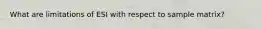 What are limitations of ESI with respect to sample matrix?