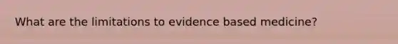 What are the limitations to evidence based medicine?