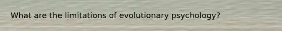 What are the limitations of evolutionary psychology?