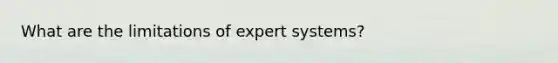 What are the limitations of expert systems?