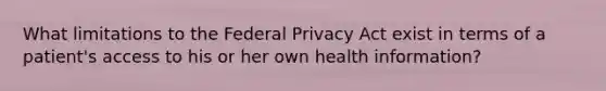 What limitations to the Federal Privacy Act exist in terms of a patient's access to his or her own health information?