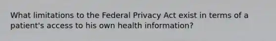 What limitations to the Federal Privacy Act exist in terms of a patient's access to his own health information?