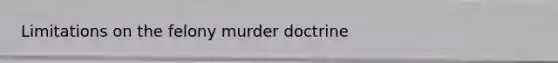 Limitations on the felony murder doctrine