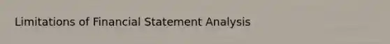 Limitations of Financial Statement Analysis