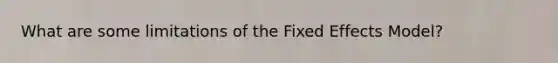 What are some limitations of the Fixed Effects Model?