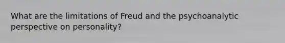 What are the limitations of Freud and the psychoanalytic perspective on personality?