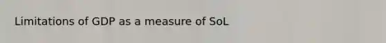 Limitations of GDP as a measure of SoL