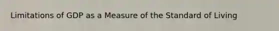 Limitations of GDP as a Measure of the Standard of Living