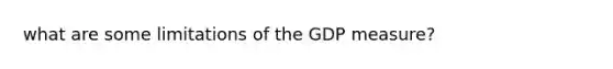 what are some limitations of the GDP measure?