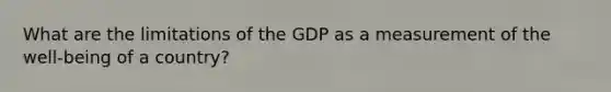 What are the limitations of the GDP as a measurement of the well-being of a country?