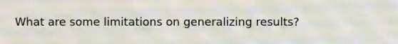 What are some limitations on generalizing results?