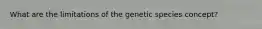 What are the limitations of the genetic species concept?