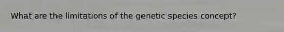 What are the limitations of the genetic species concept?