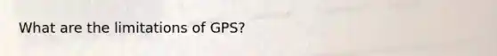 What are the limitations of GPS?