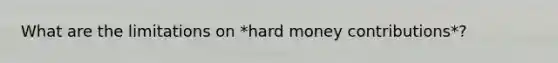 What are the limitations on *hard money contributions*?