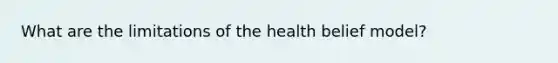 What are the limitations of the health belief model?