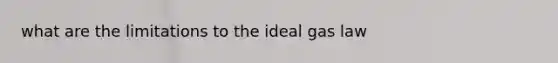 what are the limitations to the ideal gas law