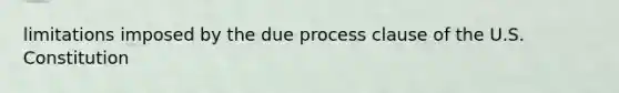 limitations imposed by the due process clause of the U.S. Constitution