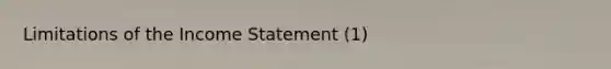 Limitations of the Income Statement (1)