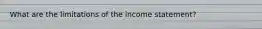 What are the limitations of the income statement?