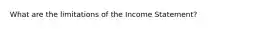 What are the limitations of the Income Statement?