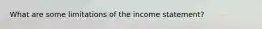 What are some limitations of the income statement?