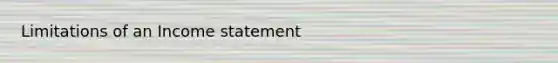 Limitations of an Income statement