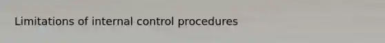 Limitations of <a href='https://www.questionai.com/knowledge/kjj42owoAP-internal-control' class='anchor-knowledge'>internal control</a> procedures