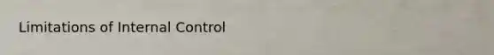 Limitations of <a href='https://www.questionai.com/knowledge/kjj42owoAP-internal-control' class='anchor-knowledge'>internal control</a>