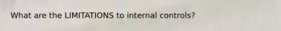 What are the LIMITATIONS to <a href='https://www.questionai.com/knowledge/kjj42owoAP-internal-control' class='anchor-knowledge'>internal control</a>s?