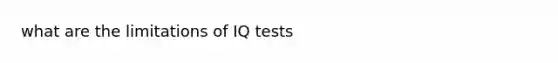 what are the limitations of IQ tests