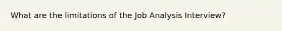 What are the limitations of the Job Analysis Interview?