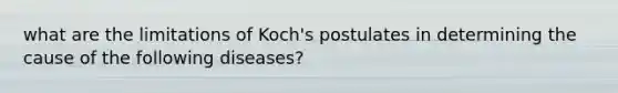 what are the limitations of Koch's postulates in determining the cause of the following diseases?