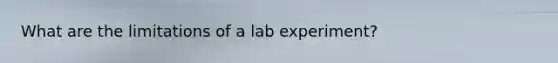 What are the limitations of a lab experiment?