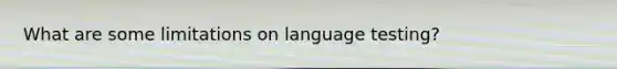 What are some limitations on language testing?