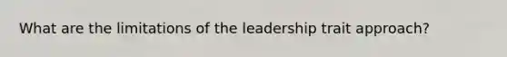 What are the limitations of the leadership trait approach?