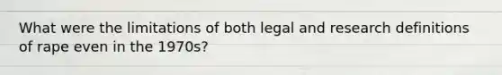 What were the limitations of both legal and research definitions of rape even in the 1970s?