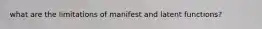 what are the limitations of manifest and latent functions?