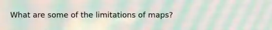 What are some of the limitations of maps?