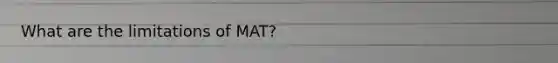 What are the limitations of MAT?